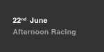 22nd June, Afternoon Racing portfolio