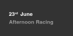 23rd June, Afternoon Racing portfolio