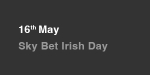 May 16th, Sky Bet Irish Day portfolio