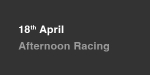 18th April, Afternoon Racing portfolio