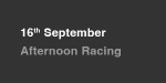 16th September, Afternoon Racing portfolio