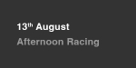 13th August, Afternoon Racing portfolio