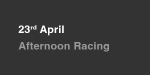 23rd April, Afternoon Racing portfolio