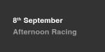 8th September, Afternoon Racing portfolio