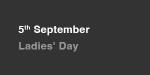 5th September, Ladies' Day portfolio