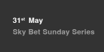 31st May, Sky Bet Sunday Series portfolio